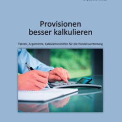 Provisionen besser kalkulieren. Fakten, Argumente, Kalkulationshilfen für die Handelsvertretung (zum Download)